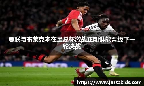 曼联与布莱克本在足总杯激战正酣谁能晋级下一轮决战